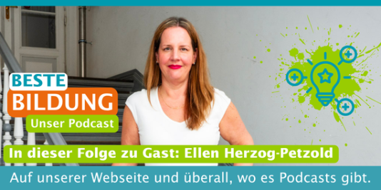 Eine Frau schaut in die Kamera. Dazu der Text: Beste Bildung. Unser Podcast. In diese Folge zu Gast: Ellen Herzog-Petzold. Auf unserer Webseite und überall, wo es Podcasts gibt.